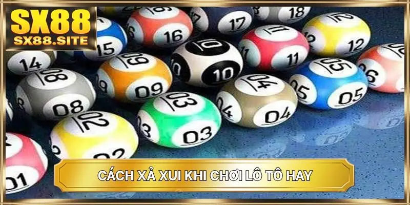 Cách xả xui khi chơi lô tô hay
