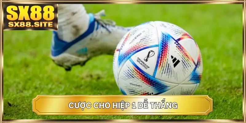 Cược cho hiệp 1 dễ thắng